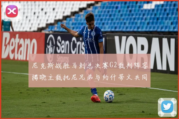 尼克斯战胜马刺总决赛G2裁判阵容揭晓主裁托尼兄弟与约什蒂文共同执法
