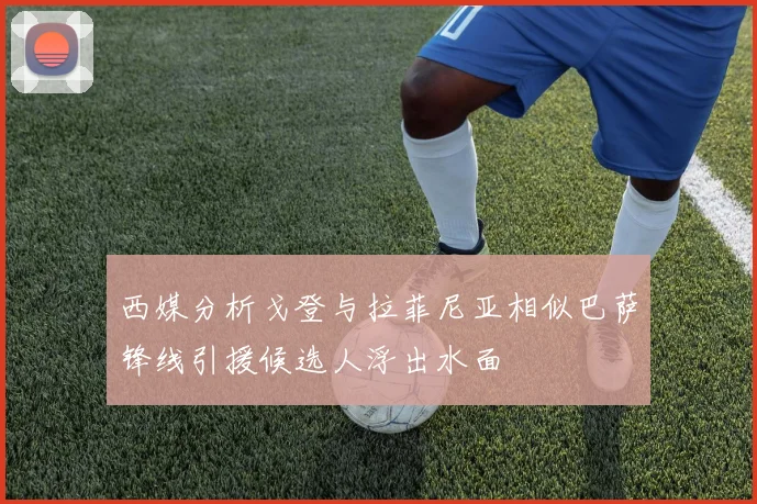 西媒分析戈登与拉菲尼亚相似巴萨锋线引援候选人浮出水面