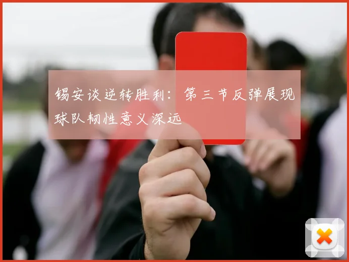 锡安谈逆转胜利：第三节反弹展现球队韧性意义深远